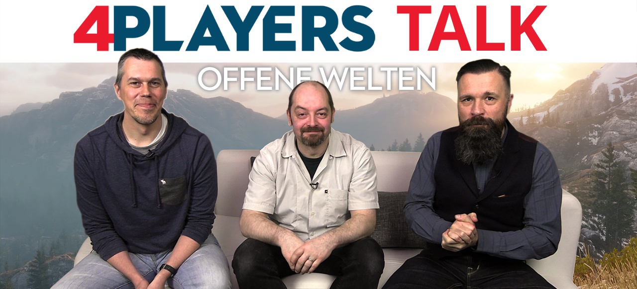 4Players-Talk: Offene Welten - Fluch oder Segen? Micha, Mathias und Jörg diskutieren über offene Welten